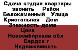 Сдача студии квартиры звонить  › Район ­ Белокаменный › Улица ­ Кристальная › Дом ­ 5/2 › Этажность дома ­ 3 › Цена ­ 5 000 - Новосибирская обл., Бердск г. Недвижимость » Квартиры аренда   